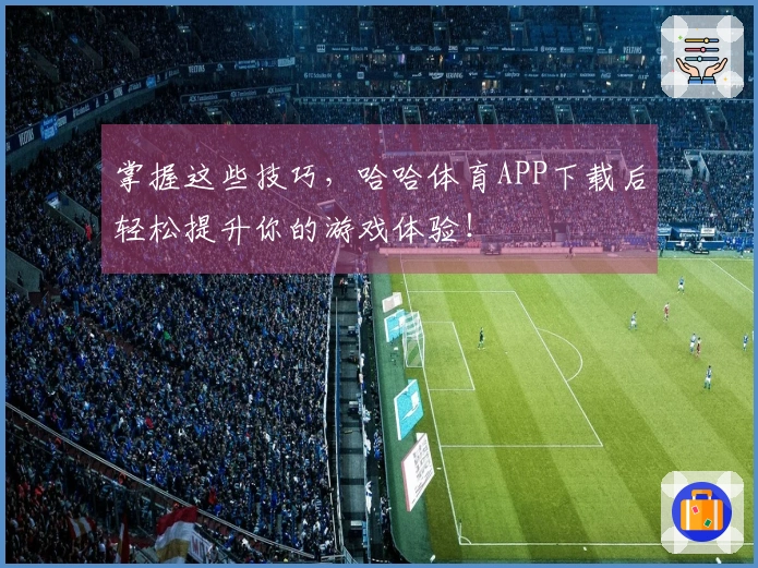 掌握这些技巧，哈哈体育APP下载后轻松提升你的游戏体验！