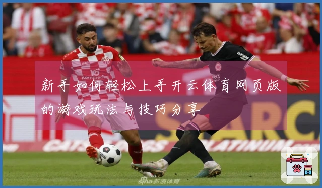 新手如何轻松上手开云体育网页版的游戏玩法与技巧分享